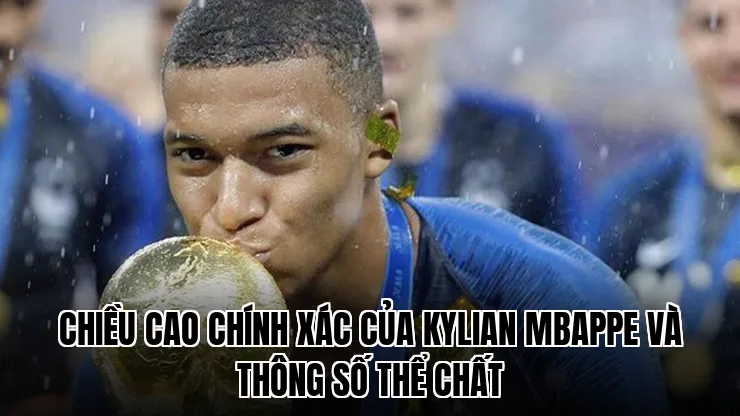 Chiều cao chính xác của Kylian Mbappe và thông số thể chất