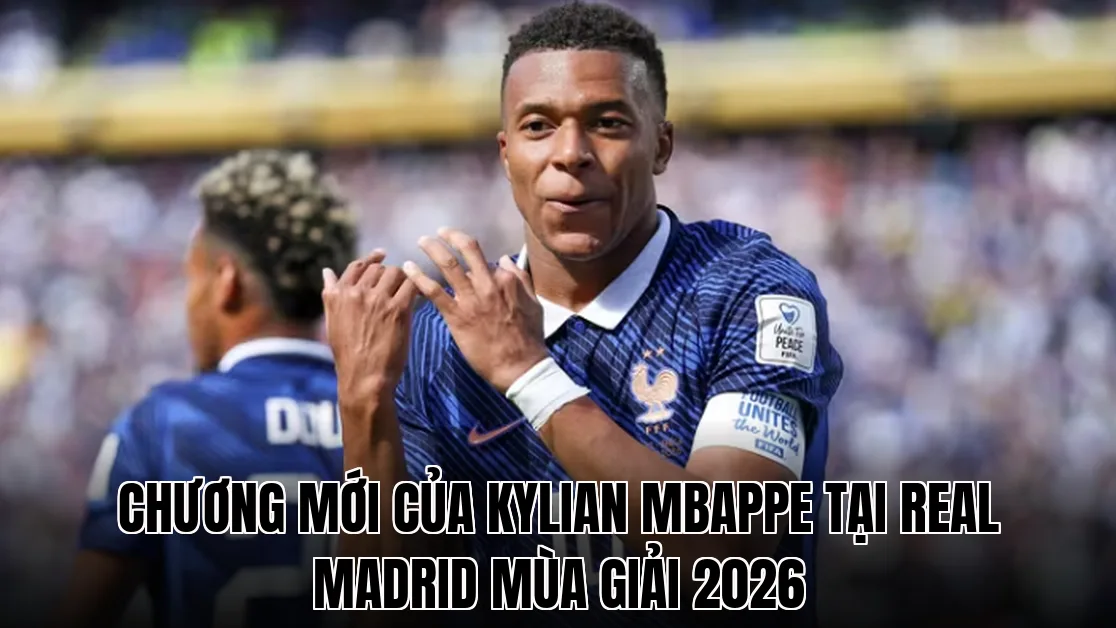 Chương mới của Kylian Mbappe tại Real Madrid mùa giải 2026