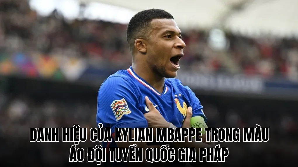 Danh hiệu của Kylian Mbappe trong màu áo đội tuyển quốc gia Pháp