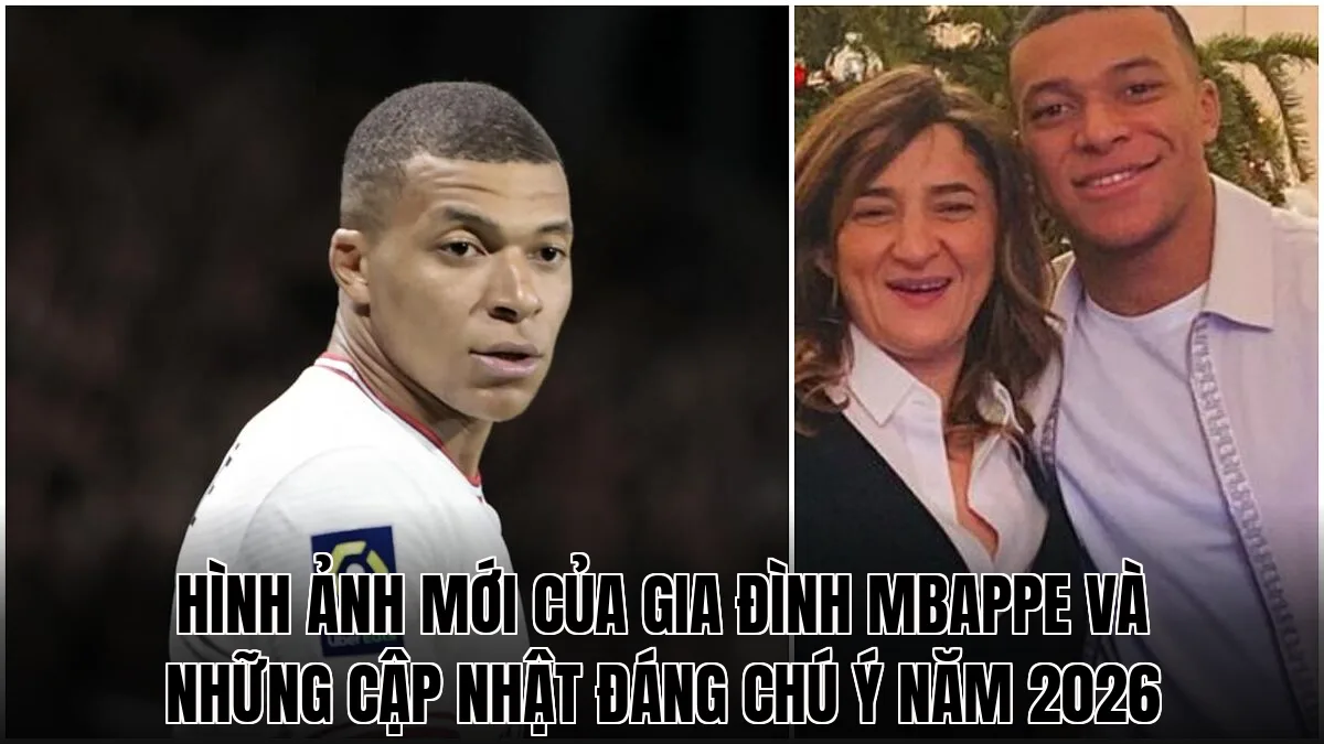 Hình ảnh mới của gia đình Mbappe và những cập nhật đáng chú ý năm 2026
