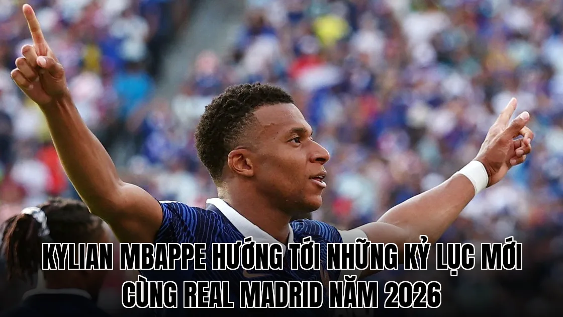 Kylian Mbappe hướng tới những kỷ lục mới cùng Real Madrid năm 2026