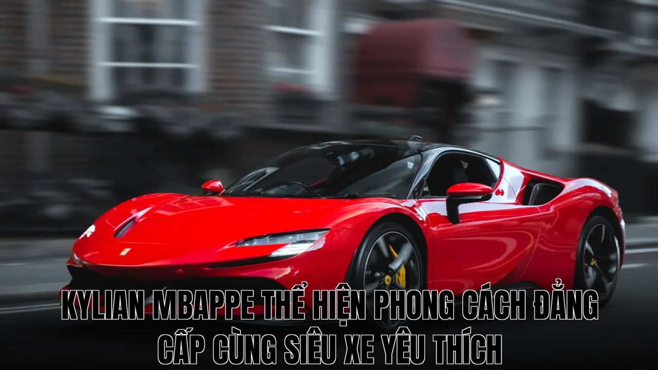 Kylian Mbappe thể hiện phong cách đẳng cấp cùng siêu xe yêu thích