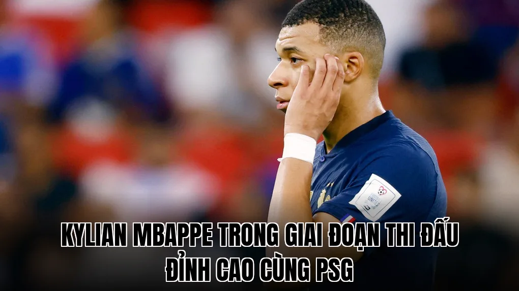 Kylian Mbappe trong giai đoạn thi đấu đỉnh cao cùng PSG