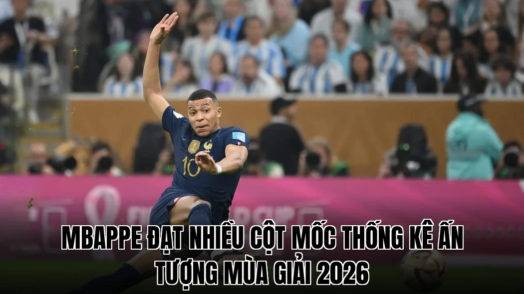 Mbappe đạt nhiều cột mốc thống kê ấn tượng mùa giải 2026