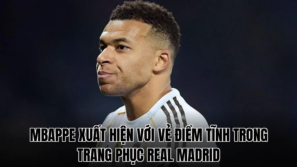 Mbappe xuất hiện với vẻ điềm tĩnh trong trang phục Real Madrid