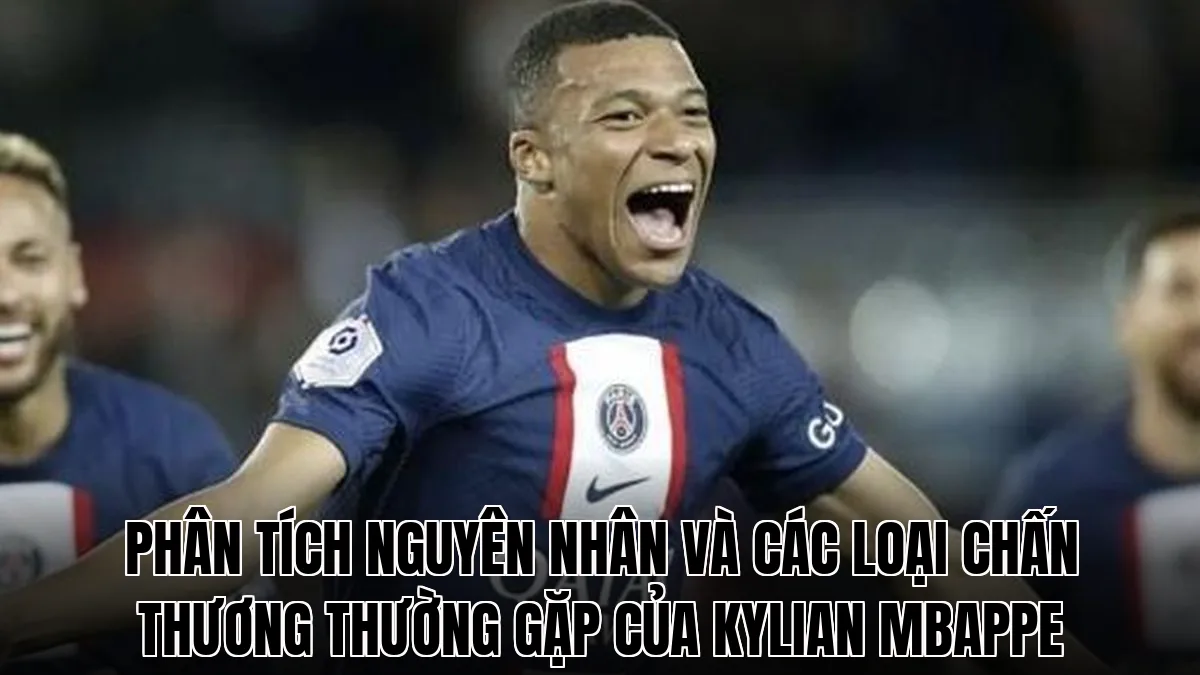 Phân tích nguyên nhân và các loại chấn thương thường gặp của Kylian Mbappe