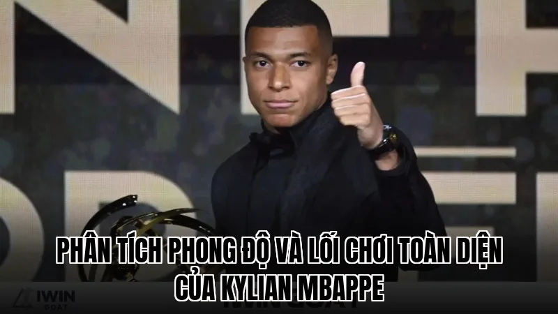 Phân tích phong độ và lối chơi toàn diện của Kylian Mbappe