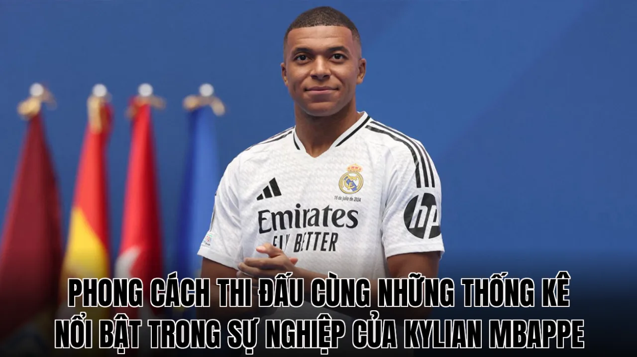 Phong cách thi đấu cùng những thống kê nổi bật trong sự nghiệp của Kylian Mbappe