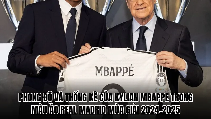 Phong độ và thống kê của Kylian Mbappe trong màu áo Real Madrid mùa giải 2024–2025