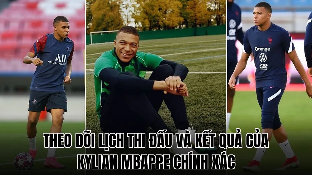 Theo dõi lịch thi đấu và kết quả của Kylian Mbappe chính xác