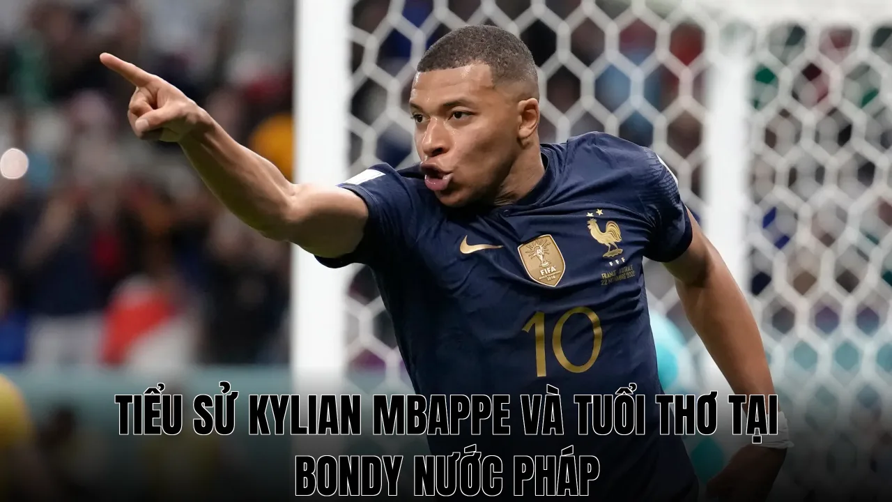 Tiểu sử Kylian Mbappe và tuổi thơ tại Bondy nước Pháp