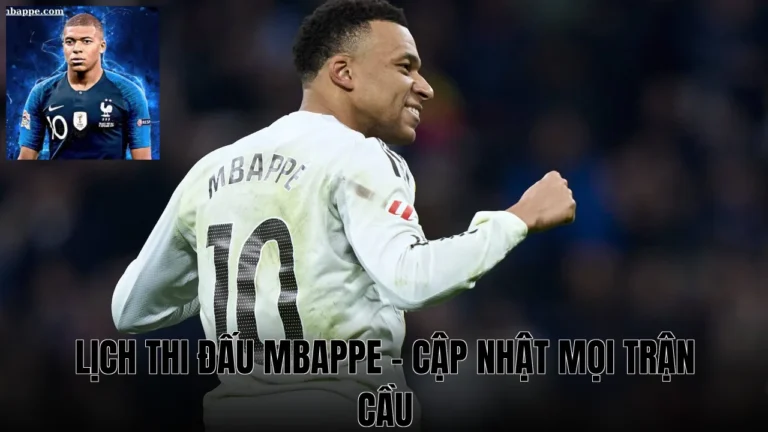 Lịch Thi Đấu Mbappe - Cập Nhật Mọi Trận Cầu