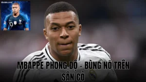 Mbappe Phong Độ - Bùng Nổ Trên Sân Cỏ