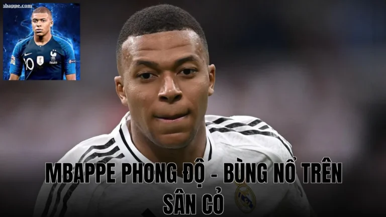 Mbappe Phong Độ - Bùng Nổ Trên Sân Cỏ