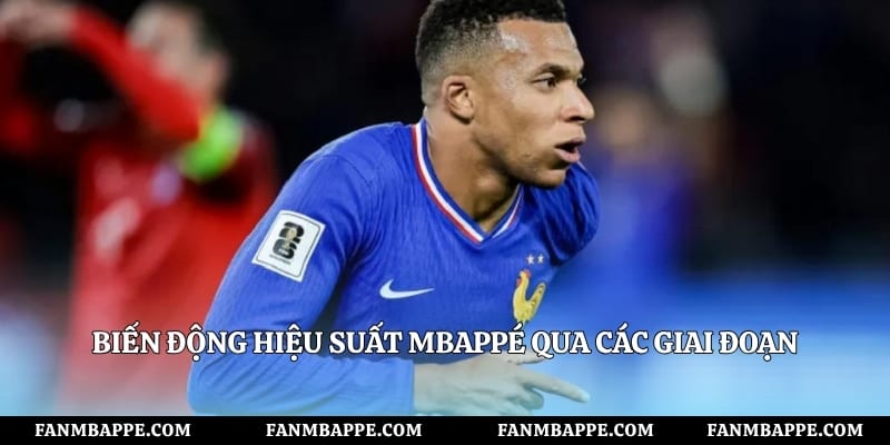 Biến động hiệu suất Mbappé qua các giai đoạn