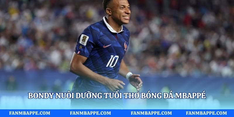 Bondy nuôi dưỡng tuổi thơ bóng đá Mbappé