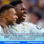 Cuộc Sống Mbappe Tại Madrid Và Hành Trình Mới Cùng Fan Mbappe
