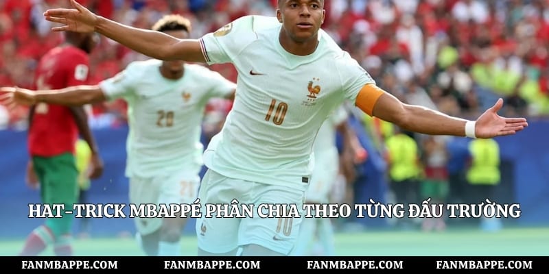 Hat-trick Mbappé phân chia theo từng đấu trường