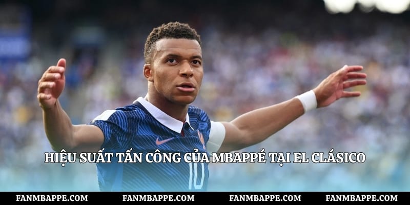 Hiệu suất tấn công của Mbappé tại El Clásico