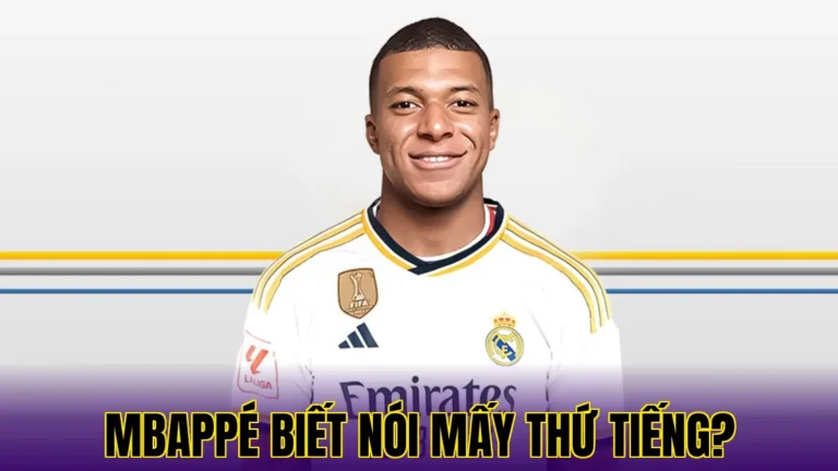 MBAPPÉ BIẾT NÓI MẤY THỨ TIẾNG?