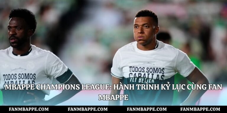 Mbappe Champions League: Hành Trình Kỷ Lục Cùng Fan Mbappe
