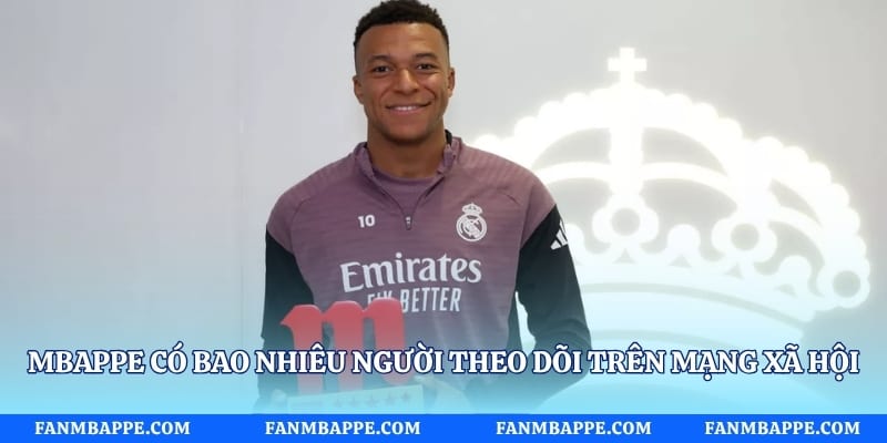 Mbappe có bao nhiêu người theo dõi trên mạng xã hội