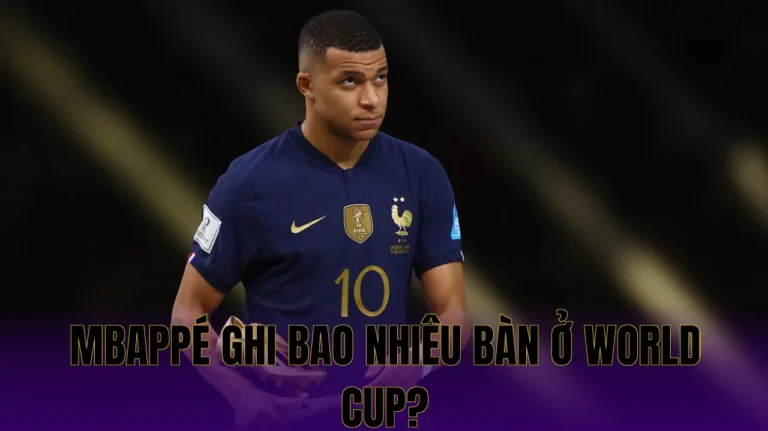 MBAPPÉ GHI BAO NHIÊU BÀN Ở WORLD CUP?