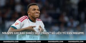 Mbappe Ghi Bao Nhiêu Hat Trick? Số Liệu Từ Fan Mbappe