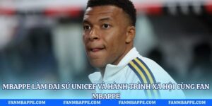 Mbappe Làm Đại Sứ Unicef Và Hành Trình Xã Hội Cùng Fan Mbappe