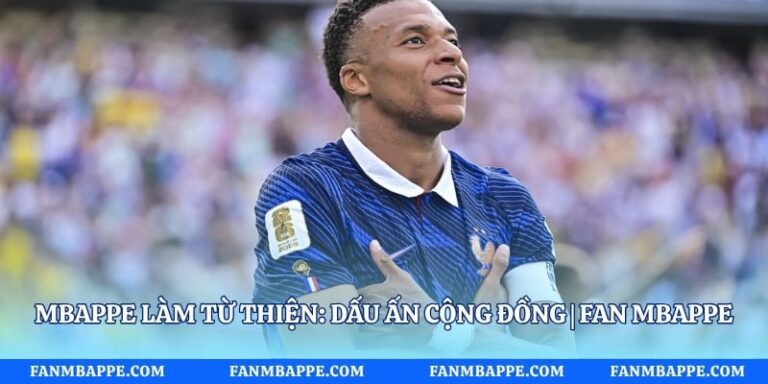 Mbappe Làm Từ Thiện: Dấu Ấn Cộng Đồng | Fan Mbappe