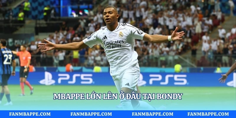 Mbappe lớn lên ở đâu tại Bondy
