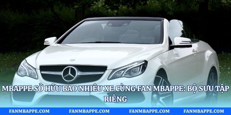 Mbappe Sở Hữu Bao Nhiêu Xe Cùng Fan Mbappe: Bộ Sưu Tập Riêng