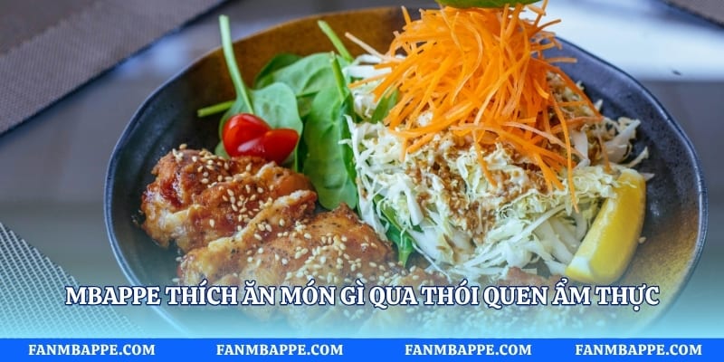Mbappe thích ăn món gì qua thói quen ẩm thực