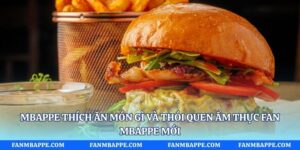 Mbappe Thích Ăn Món Gì Và Thói Quen Ẩm Thực Fan Mbappe Mới