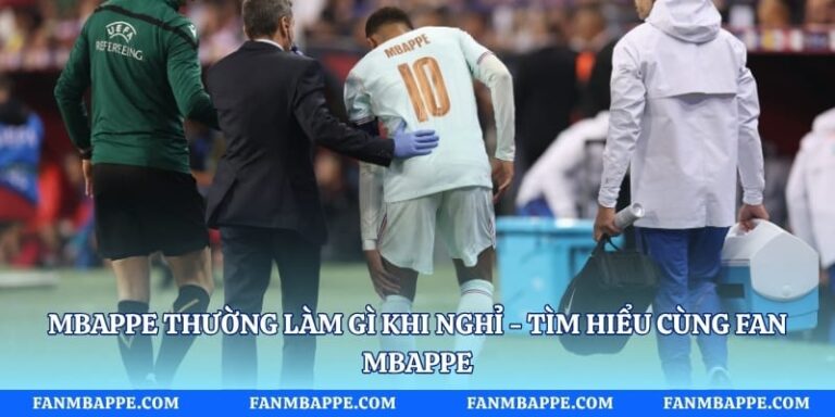 Mbappe Thường Làm Gì Khi Nghỉ - Tìm Hiểu Cùng Fan Mbappe