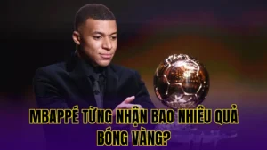 MBAPPÉ TỪNG NHẬN BAO NHIÊU QUẢ BÓNG VÀNG?