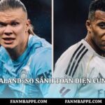 Mbappe vs Haaland: So Sánh Toàn Diện Cùng Fan Mbappe