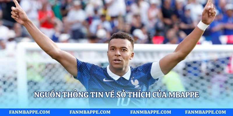Nguồn thông tin về sở thích của Mbappe