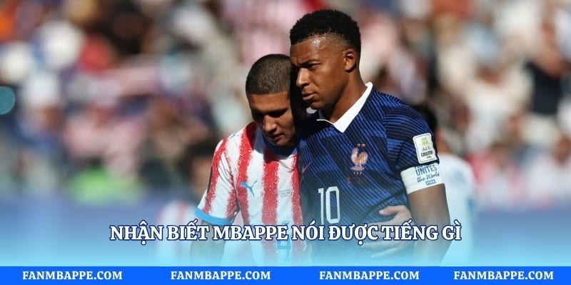 Nhận biết Mbappe nói được tiếng gì