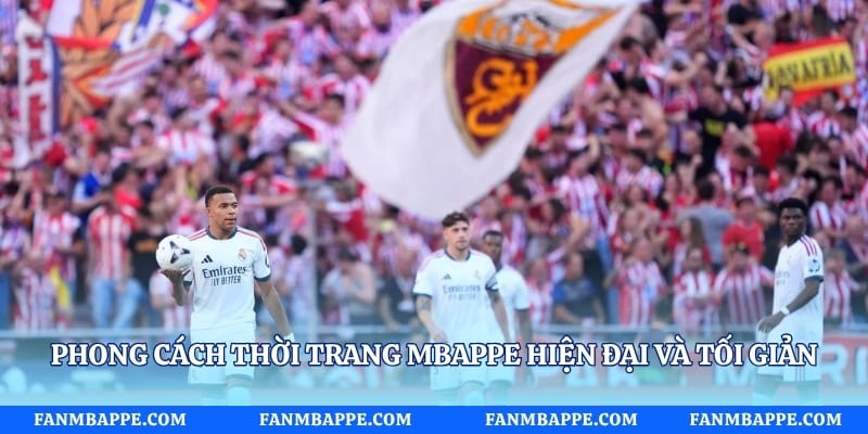 Phong cách thời trang Mbappe hiện đại và tối giản