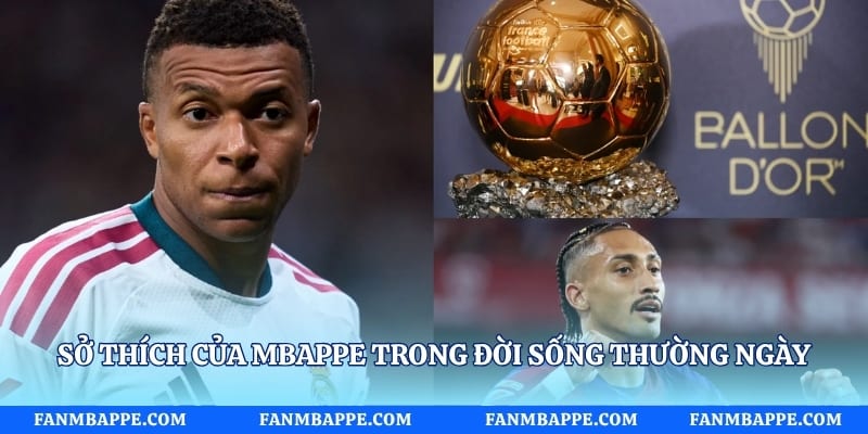 Sở thích của Mbappe trong đời sống thường ngày