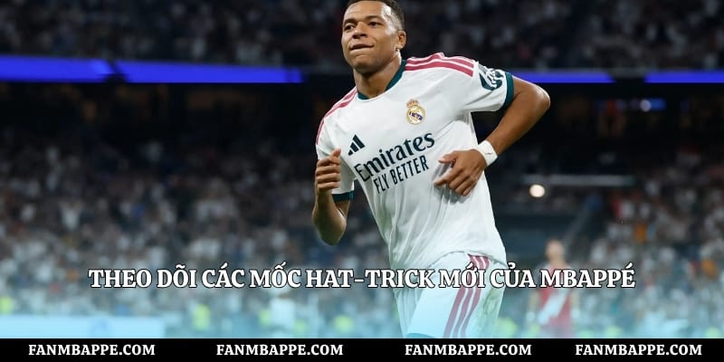 Theo dõi các mốc hat-trick mới của Mbappé
