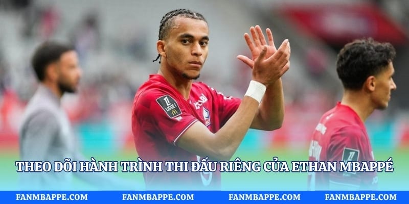 Theo dõi hành trình thi đấu riêng của Ethan Mbappé