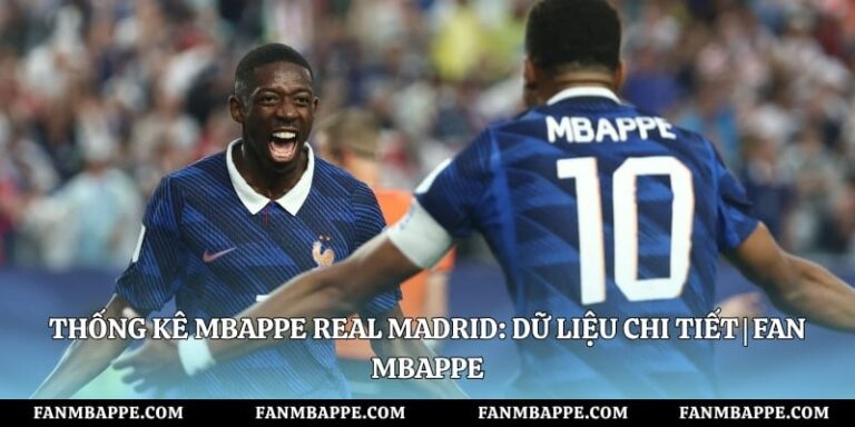 Thống Kê Mbappe Real Madrid: Dữ Liệu Chi Tiết | Fan Mbappe