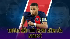 THƯƠNG HIỆU THỜI TRANG RIÊNG CỦA MBAPPÉ