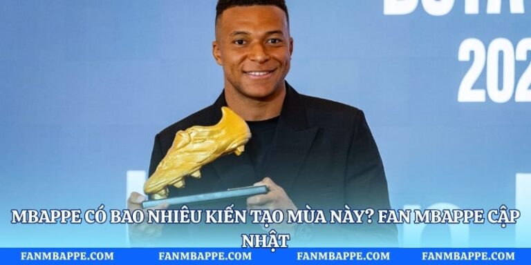 Mbappe Có Bao Nhiêu Kiến Tạo Mùa Này? Fan Mbappe Cập Nhật