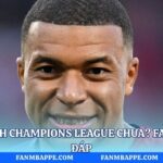 Mbappe Vô Địch Champions League Chưa? Fan Mbappe Giải Đáp