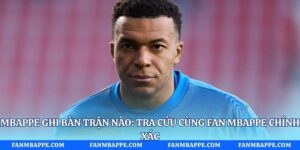 Mbappe Ghi Bàn Trận Nào: Tra Cứu Cùng Fan Mbappe Chính Xác