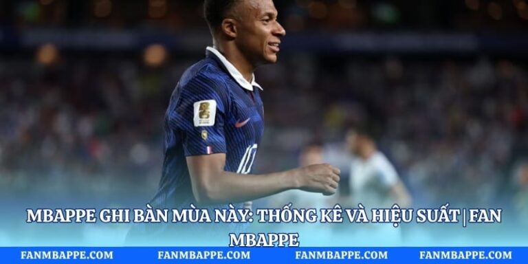 Mbappe Ghi Bàn Mùa Này: Thống Kê Và Hiệu Suất | Fan Mbappe